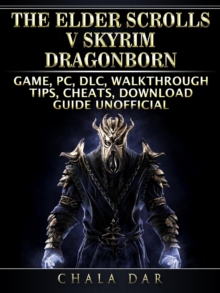 The Elder Scrolls V Skyrim Dragonborn Game, PC, DLC, Walkthrough, Tips, Cheats, Download Guide Unofficial