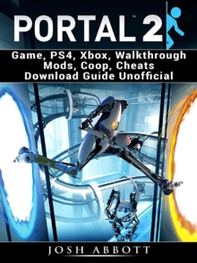 Portal 2 Game, PS4, Xbox, Walkthrough Mods, Coop, Cheats Download Guide Unofficial