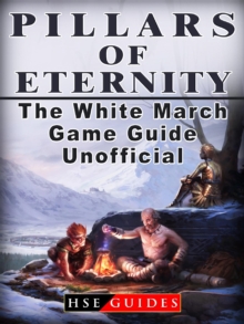 Pillars of Eternity the White March Game Guide Unofficial