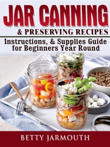 Jar Canning and Preserving Recipes, Instructions, & Supplies Guide for Beginners Year Round