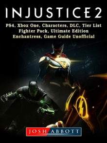 Injustice 2, PS4, Xbox One, Characters, DLC, Tier List, Fighter Pack, Ultimate Edition, Enchantress, Game Guide Unofficial