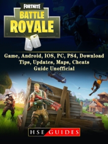 Fortnite Battle Royale Game, Android, IOS, PC, PS4, Download, Tips, Updates, Maps, Cheats, Guide Unofficial