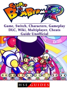 Super Bomberman R Game, Switch, Characters, Gameplay, DLC, Wiki, Multiplayer, Cheats, Guide Unofficial