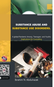 Substance Abuse and Substance Use Disorders. A Global Pandemic among Teenagers and Youths : Implications for Counseling