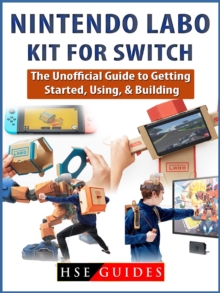 Nintendo Labo Kit for Switch : The Unofficial Guide to Getting Started, Using, & Building