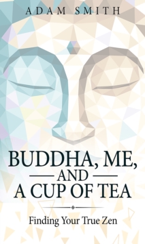 Buddha, Me, and a Cup of Tea : Finding Your True Zen