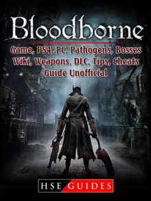 Bloodborne Game, PS4, PC, Pathogens, Bosses, Wiki, Weapons, DLC, Tips, Cheats, Guide Unofficial