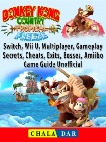 Donkey Kong Country Tropical Freeze, Switch, Wii U, Multiplayer, Gameplay, Secrets, Cheats, Exits, Bosses, Amiibo, Game Guide Unofficial