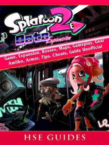 Splatoon 2 Octo Game, Expansion, Bosses, Maps, Gameplay, Gear, Amiibo, Armor, Tips, Cheats, Guide Unofficial