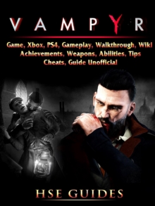 Vampyr Game, Xbox, PS4, Gameplay, Walkthrough, Wiki, Achievements, Weapons, Abilities, Tips, Cheats, Guide Unofficial