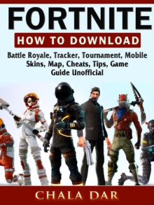 Fortnite How to Download, Battle Royale, Tracker, Tournament, Mobile, Skins, Map, Cheats, Tips, Game Guide Unofficial