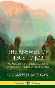 The Answer of Jesus to Job : An Analysis of the Biblical Book of Job, and the Life of Jesus Christ (Hardcover)