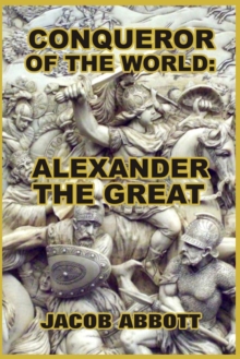 Conqueror of the World : Alexander the Great