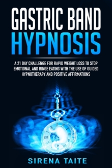 Gastric Band Hypnosis  A 21 Day Challenge for Rapid Weight Loss to Stop Emotional and Binge Eating with the use of Guided Hypnotherapy and Positive Affirmations