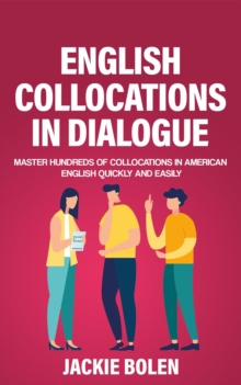 English Collocations in Dialogue: Master Hundreds of Collocations in American English Quickly and Easily