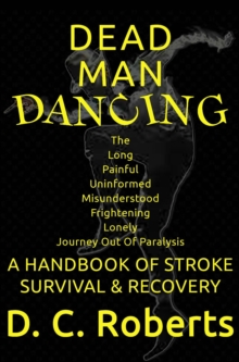 Dead Man Dancing, A Handbook Of Stroke Survival & Recovery