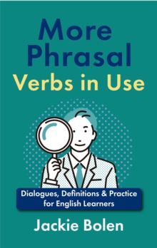 More Phrasal Verbs in Use: Dialogues, Definitions & Practice  for English Learners