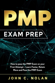 PMP Exam Prep: How to pass the PMP Exam on your First Attempt - Learn Faster, Retain More and Pass the PMP Exam