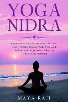 Yoga Nidra: Learn How to Practice Yoga Nidra Meditation. Discover Chakra Healing, Awake Your Mind, Soul and Body. Stop Anxiety Achieving Deep Sleep and Relaxation