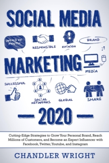 Social Media Marketing 2020: Cutting-Edge Strategies to Grow Your Personal Brand, Reach Millions of Customers, and Become an Expert Influencer with Facebook, Twitter, Youtube and Instagram