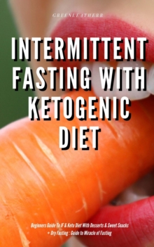 Intermittent Fasting With Ketogenic Diet Beginners Guide To IF & Keto Diet With Desserts & Sweet Snacks + Dry Fasting : Guide to Miracle of Fasting