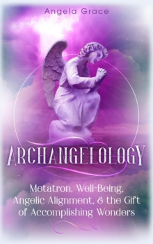 Archangelology Metatron, Well-Being, Angelic Alignment & the Gift of Accomplishing Wonders, Angelic Magic : Archangelology, #4