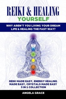 Reiki & Healing Yourself 3 in 1 Collection: Why Aren't You Living Your Dream Life & Healing The Fast Way? : (Energy Secrets)