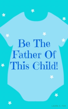 Be The Father Of This Child!