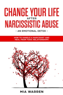 Change Your Life After Narcissistic Abuse - an Emotional Detox. How to Handle a Narcissist and Heal From Toxic Relationships