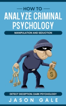 How to Analyze Criminal Psychology, Manipulation and Seduction : Detect Deception: Dark psychology