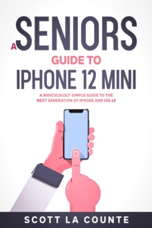 Seniors Guide to iPhone 12 Mini: A Ridiculously Simple Guide to the Next Generation of iPhone and iOS 14