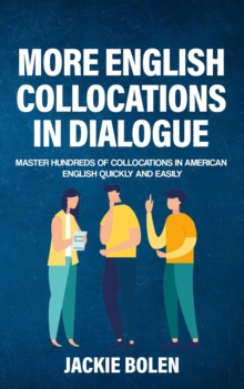 More English Collocations in Dialogue: Master Hundreds of Collocations in American English Quickly and Easily