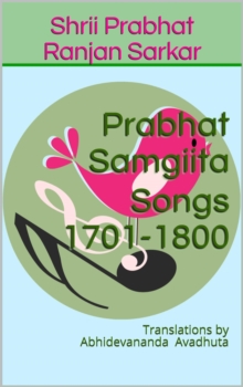 Prabhat Samgiita - Songs 1701-1800: Translations by Abhidevananda Avadhuta