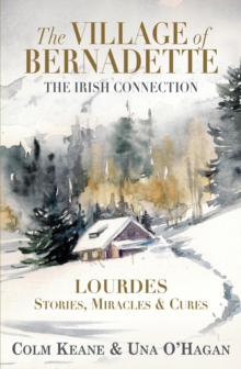 Village of Bernadette: Lourdes - Stories, Miracles and Cures - The Irish Connection