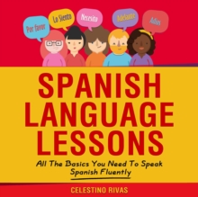 Spanish Language Lessons: All The Basics You Need To Speak Spanish Fluently