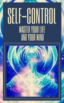 Self-control Master Your Life and Your Mind