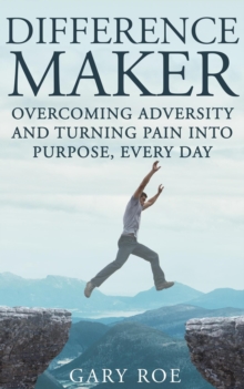 Difference Maker: Overcoming Adversity and Turning Pain into Purpose, Every Day