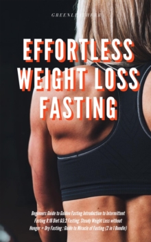 Effortless Weight Loss Fasting Beginners Guide to Golden Fasting Introduction to Intermittent Fasting 8:16 Diet &5:2 Fasting: Steady Weight Loss without Hunger + Dry Fasting : Guide to Miracle of Fast