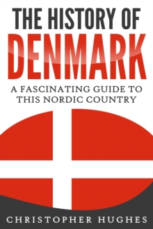 History of Denmark: A Fascinating Guide to this Nordic Country