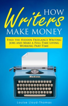 How Writers Make Money - Find Freelance Writing Jobs and Make A Full-Time Living