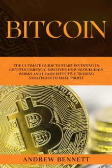 Bitcoin: The Ultimate Guide to Start Investing in Cryptocurrency.  Discover How Blockchain Works and Learn Effective Trading Strategies to Make Profit