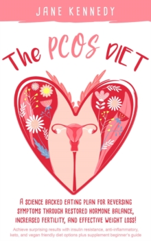 PCOS Diet - A Science Backed Eating Plan for Reversing Symptoms Through Restored Hormone Balance, Increased Fertility, and Weight Loss! : Insulin Resistance, Anti-inflammatory, Keto, and Vegan