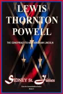 Lewis Thornton Powell - The Conspiracy to Kill Abraham Lincoln : Lincoln Assassination Series, #3