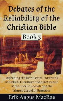 Defending the Manuscript Traditions of Biblical Literature and a Refutation of the Gnostic Gospels and the Islamic Gospel of Barnabas : Debates of the Reliability of the Christian Bible, #3