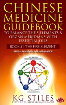 Chinese Medicine Guidebook Essential Oils to Balance the Fire Element & Organ Meridians : 5 Element