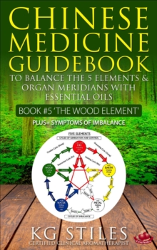 Chinese Medicine Guidebook Essential Oils to Balance the Wood Element & Organ Meridians : 5 Element