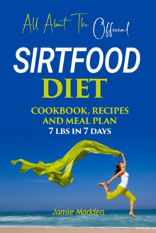 All About THE Official SIRTFOOD DIET COOKBOOK, RECIPES  AND MEAL PLAN 7 lbs in 7 days