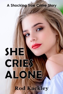 She Cries Alone : A Shocking True Crime Story