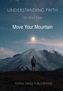 Understanding Faith So You Can Move Your Mountain