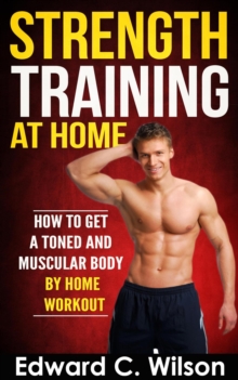 Strength Training at Home: How to Get a Toned and Muscular Body by Home Workout